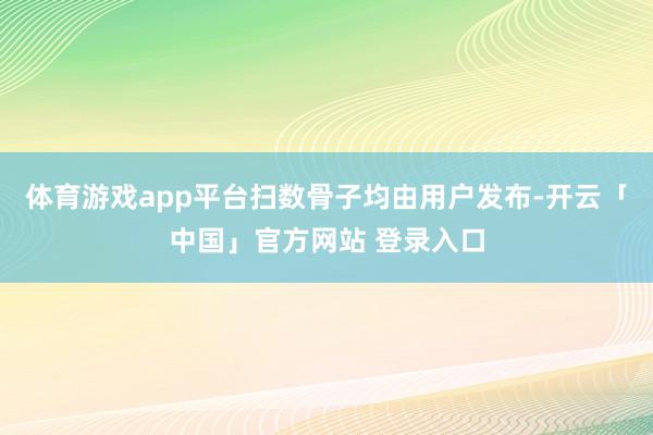 体育游戏app平台扫数骨子均由用户发布-开云「中国」官方网站 登录入口